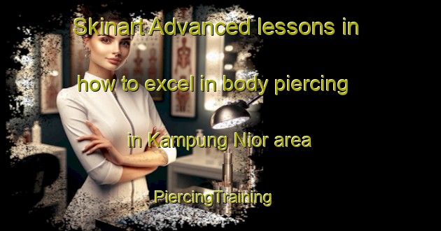 Skinart Advanced lessons in how to excel in body piercing in Kampung Nior area | PiercingTraining | PiercingClasses | SkinartTraining-Malaysia