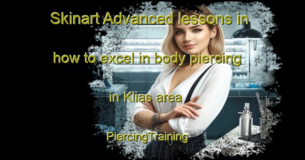 Skinart Advanced lessons in how to excel in body piercing in Klias area | PiercingTraining | PiercingClasses | SkinartTraining-Malaysia