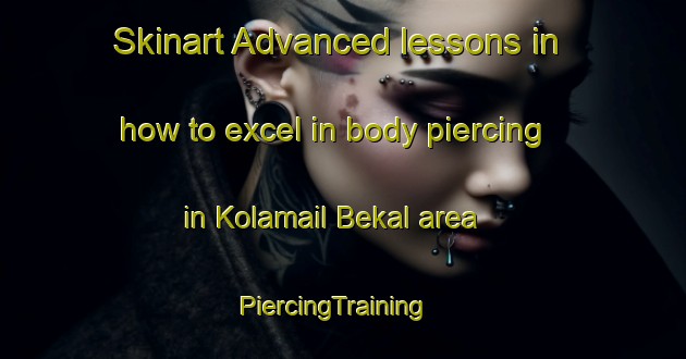 Skinart Advanced lessons in how to excel in body piercing in Kolamail Bekal area | PiercingTraining | PiercingClasses | SkinartTraining-Malaysia