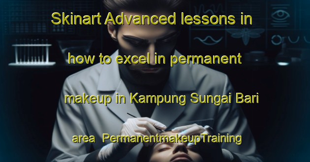 Skinart Advanced lessons in how to excel in permanent makeup in Kampung Sungai Bari area | PermanentmakeupTraining | PermanentmakeupClasses | SkinartTraining-Malaysia