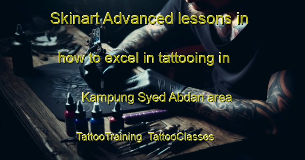 Skinart Advanced lessons in how to excel in tattooing in Kampung Syed Abdan area | TattooTraining | TattooClasses | SkinartTraining-Malaysia