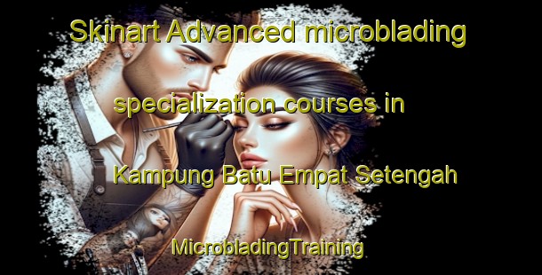 Skinart Advanced microblading specialization courses in Kampung Batu Empat Setengah | #MicrobladingTraining #MicrobladingClasses #SkinartTraining-Malaysia