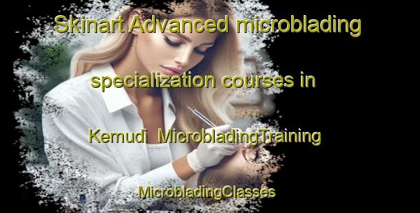 Skinart Advanced microblading specialization courses in Kemudi | MicrobladingTraining | MicrobladingClasses | SkinartTraining-Malaysia