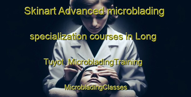 Skinart Advanced microblading specialization courses in Long Tuyot | #MicrobladingTraining #MicrobladingClasses #SkinartTraining-Malaysia