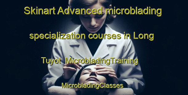 Skinart Advanced microblading specialization courses in Long Tuyot | MicrobladingTraining | MicrobladingClasses | SkinartTraining-Malaysia