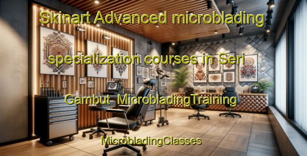 Skinart Advanced microblading specialization courses in Seri Gambut | MicrobladingTraining | MicrobladingClasses | SkinartTraining-Malaysia