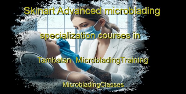 Skinart Advanced microblading specialization courses in Tambatan | #MicrobladingTraining #MicrobladingClasses #SkinartTraining-Malaysia