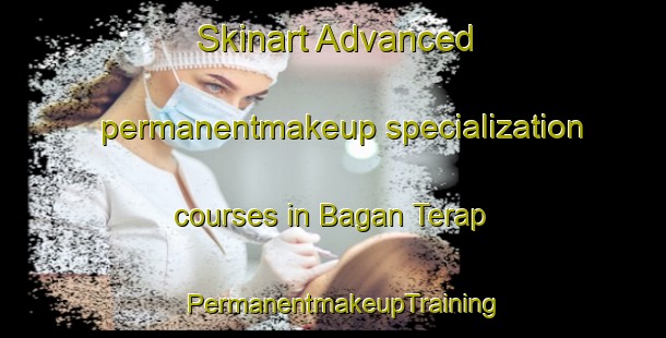 Skinart Advanced permanentmakeup specialization courses in Bagan Terap | PermanentmakeupTraining | PermanentmakeupClasses | SkinartTraining-Malaysia