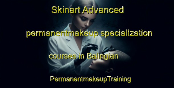 Skinart Advanced permanentmakeup specialization courses in Balingian | #PermanentmakeupTraining #PermanentmakeupClasses #SkinartTraining-Malaysia