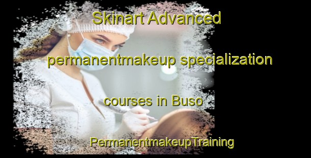 Skinart Advanced permanentmakeup specialization courses in Buso | #PermanentmakeupTraining #PermanentmakeupClasses #SkinartTraining-Malaysia