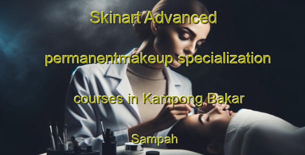 Skinart Advanced permanentmakeup specialization courses in Kampong Bakar Sampah | #PermanentmakeupTraining #PermanentmakeupClasses #SkinartTraining-Malaysia