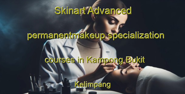 Skinart Advanced permanentmakeup specialization courses in Kampong Bukit Kelimpang | #PermanentmakeupTraining #PermanentmakeupClasses #SkinartTraining-Malaysia