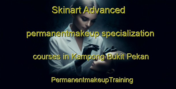 Skinart Advanced permanentmakeup specialization courses in Kampong Bukit Pekan | #PermanentmakeupTraining #PermanentmakeupClasses #SkinartTraining-Malaysia