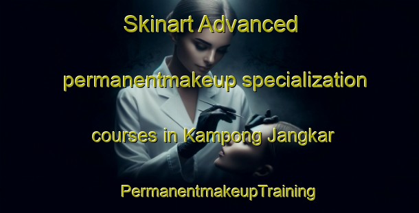 Skinart Advanced permanentmakeup specialization courses in Kampong Jangkar | #PermanentmakeupTraining #PermanentmakeupClasses #SkinartTraining-Malaysia