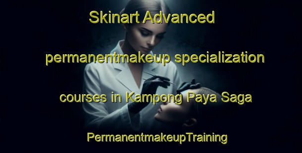 Skinart Advanced permanentmakeup specialization courses in Kampong Paya Saga | #PermanentmakeupTraining #PermanentmakeupClasses #SkinartTraining-Malaysia