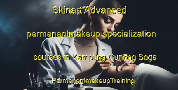 Skinart Advanced permanentmakeup specialization courses in Kampung Gunong Soga | #PermanentmakeupTraining #PermanentmakeupClasses #SkinartTraining-Malaysia