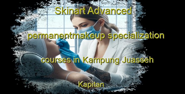 Skinart Advanced permanentmakeup specialization courses in Kampung Juasseh Kapitan | #PermanentmakeupTraining #PermanentmakeupClasses #SkinartTraining-Malaysia