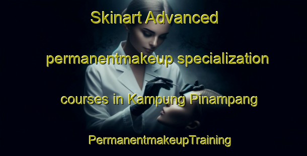 Skinart Advanced permanentmakeup specialization courses in Kampung Pinampang | #PermanentmakeupTraining #PermanentmakeupClasses #SkinartTraining-Malaysia