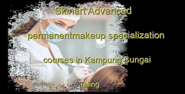 Skinart Advanced permanentmakeup specialization courses in Kampung Sungai Taling | #PermanentmakeupTraining #PermanentmakeupClasses #SkinartTraining-Malaysia