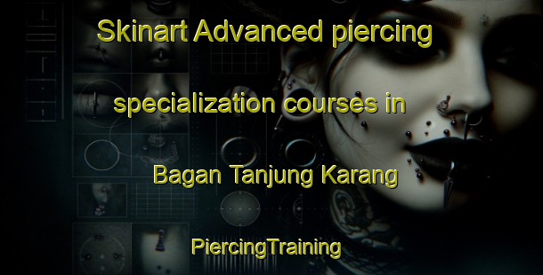 Skinart Advanced piercing specialization courses in Bagan Tanjung Karang | #PiercingTraining #PiercingClasses #SkinartTraining-Malaysia