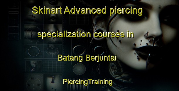 Skinart Advanced piercing specialization courses in Batang Berjuntai | #PiercingTraining #PiercingClasses #SkinartTraining-Malaysia