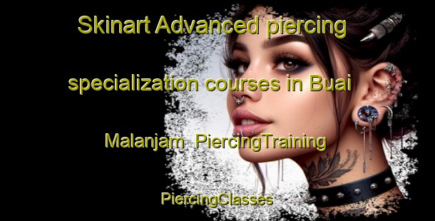 Skinart Advanced piercing specialization courses in Buai Malanjam | #PiercingTraining #PiercingClasses #SkinartTraining-Malaysia