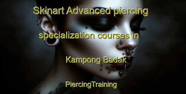 Skinart Advanced piercing specialization courses in Kampong Badak | #PiercingTraining #PiercingClasses #SkinartTraining-Malaysia