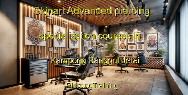 Skinart Advanced piercing specialization courses in Kampong Banggol Jerai | #PiercingTraining #PiercingClasses #SkinartTraining-Malaysia