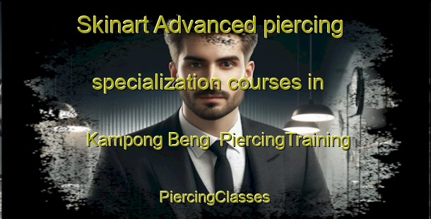 Skinart Advanced piercing specialization courses in Kampong Beng | #PiercingTraining #PiercingClasses #SkinartTraining-Malaysia