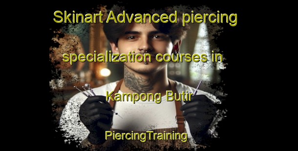 Skinart Advanced piercing specialization courses in Kampong Butir | #PiercingTraining #PiercingClasses #SkinartTraining-Malaysia