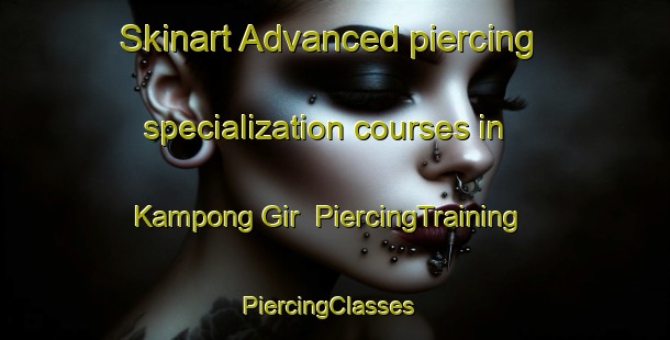 Skinart Advanced piercing specialization courses in Kampong Gir | PiercingTraining | PiercingClasses | SkinartTraining-Malaysia