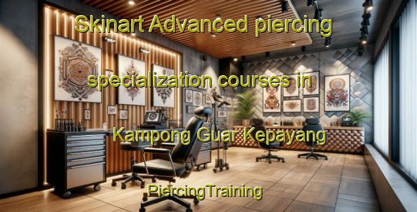 Skinart Advanced piercing specialization courses in Kampong Guar Kepayang | #PiercingTraining #PiercingClasses #SkinartTraining-Malaysia