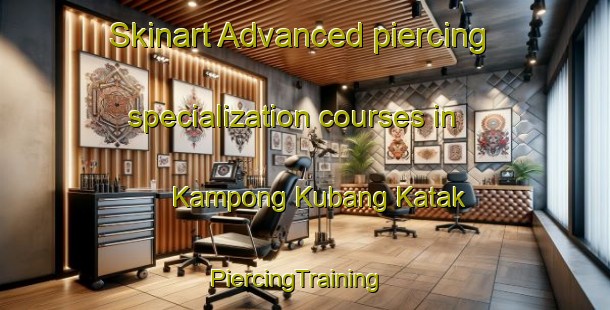 Skinart Advanced piercing specialization courses in Kampong Kubang Katak | PiercingTraining | PiercingClasses | SkinartTraining-Malaysia