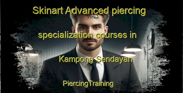 Skinart Advanced piercing specialization courses in Kampong Sendayan | PiercingTraining | PiercingClasses | SkinartTraining-Malaysia