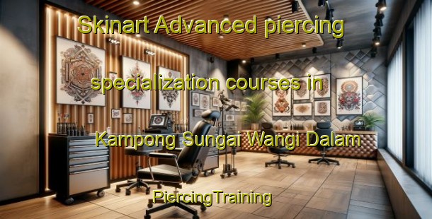 Skinart Advanced piercing specialization courses in Kampong Sungai Wangi Dalam | #PiercingTraining #PiercingClasses #SkinartTraining-Malaysia