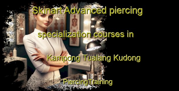 Skinart Advanced piercing specialization courses in Kampong Tualang Kudong | #PiercingTraining #PiercingClasses #SkinartTraining-Malaysia