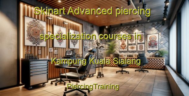 Skinart Advanced piercing specialization courses in Kampung Kuala Sialang | #PiercingTraining #PiercingClasses #SkinartTraining-Malaysia