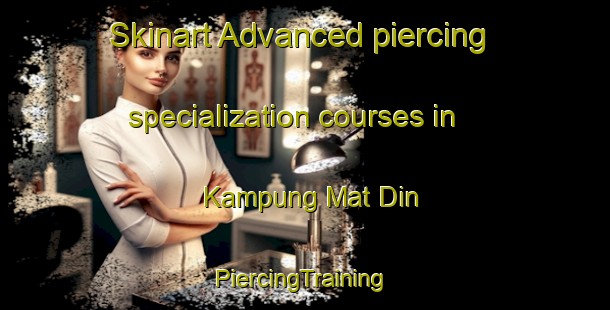 Skinart Advanced piercing specialization courses in Kampung Mat Din | #PiercingTraining #PiercingClasses #SkinartTraining-Malaysia