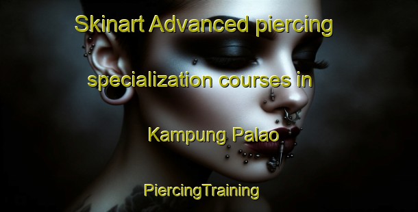 Skinart Advanced piercing specialization courses in Kampung Palao | PiercingTraining | PiercingClasses | SkinartTraining-Malaysia