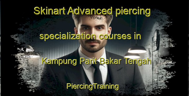 Skinart Advanced piercing specialization courses in Kampung Parit Bakar Tengah | #PiercingTraining #PiercingClasses #SkinartTraining-Malaysia