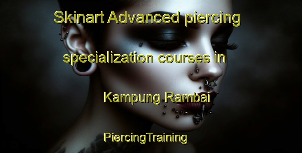 Skinart Advanced piercing specialization courses in Kampung Rambai | PiercingTraining | PiercingClasses | SkinartTraining-Malaysia