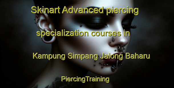 Skinart Advanced piercing specialization courses in Kampung Simpang Jalong Baharu | #PiercingTraining #PiercingClasses #SkinartTraining-Malaysia