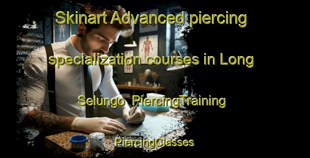 Skinart Advanced piercing specialization courses in Long Selungo | #PiercingTraining #PiercingClasses #SkinartTraining-Malaysia