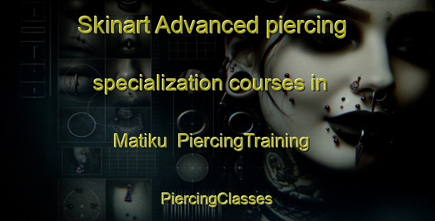 Skinart Advanced piercing specialization courses in Matiku | #PiercingTraining #PiercingClasses #SkinartTraining-Malaysia