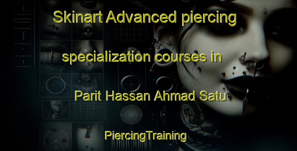 Skinart Advanced piercing specialization courses in Parit Hassan Ahmad Satu | #PiercingTraining #PiercingClasses #SkinartTraining-Malaysia