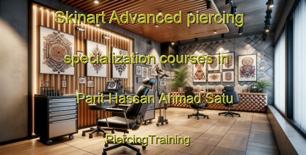 Skinart Advanced piercing specialization courses in Parit Hassan Ahmad Satu | PiercingTraining | PiercingClasses | SkinartTraining-Malaysia