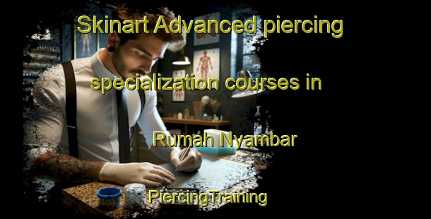 Skinart Advanced piercing specialization courses in Rumah Nyambar | PiercingTraining | PiercingClasses | SkinartTraining-Malaysia