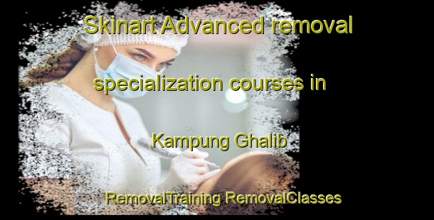 Skinart Advanced removal specialization courses in Kampung Ghalib | #RemovalTraining #RemovalClasses #SkinartTraining-Malaysia