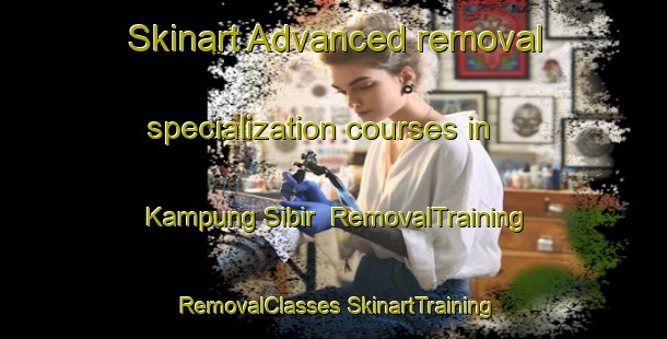 Skinart Advanced removal specialization courses in Kampung Sibir | #RemovalTraining #RemovalClasses #SkinartTraining-Malaysia