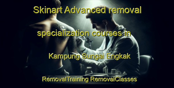 Skinart Advanced removal specialization courses in Kampung Sungai Engkak | #RemovalTraining #RemovalClasses #SkinartTraining-Malaysia